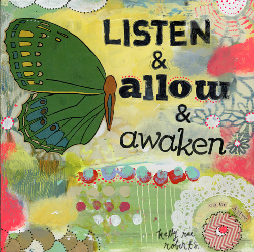 Listen, Allow, Awaken by Kelly Rae Roberts