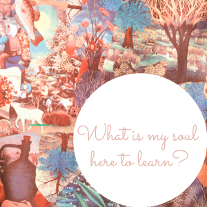 What is my soul here to learn-
